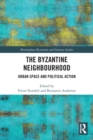 The Byzantine Neighbourhood : Urban Space and Political Action - Book