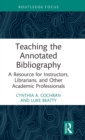 Teaching the Annotated Bibliography : A Resource for Instructors, Librarians, and Other Academic Professionals - Book