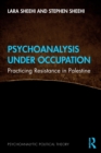 Psychoanalysis Under Occupation : Practicing Resistance in Palestine - Book