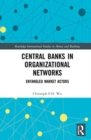 Central Banks in Organizational Networks : Entangled Market Actors - Book