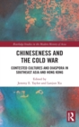 Chineseness and the Cold War : Contested Cultures and Diaspora in Southeast Asia and Hong Kong - Book