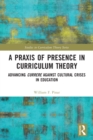 A Praxis of Presence in Curriculum Theory : Advancing Currere against Cultural Crises in Education - Book