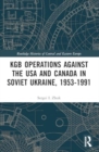 KGB Operations against the USA and Canada in Soviet Ukraine, 1953-1991 - Book