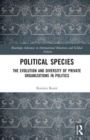 Political Species : The Evolution and Diversity of Private Organizations in Politics - Book