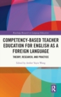 Competency-Based Teacher Education for English as a Foreign Language : Theory, Research, and Practice - Book