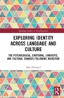 Exploring Identity Across Language and Culture : The Psychological, Emotional, Linguistic, and Cultural Changes Following Migration - Book