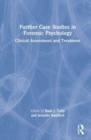 Further Case Studies in Forensic Psychology : Clinical Assessment and Treatment - Book