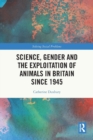 Science, Gender and the Exploitation of Animals in Britain Since 1945 - Book
