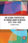 The Global Perspective of Urban Labor in Mexico City, 1910–1929 : El Mundo al Reves - Book