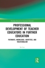Professional Development of Teacher Educators in Further Education : Pathways, Knowledge, Identities, and Vocationalism - Book