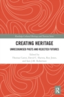 Creating Heritage : Unrecognised Pasts and Rejected Futures - Book