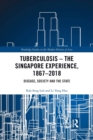 Tuberculosis – The Singapore Experience, 1867–2018 : Disease, Society and the State - Book