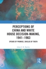 Perceptions of China and White House Decision-Making, 1941-1963 : Spears of Promise, Shields of Truth - Book