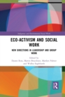 Eco-activism and Social Work : New Directions in Leadership and Group Work - Book