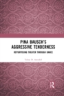Pina Bausch’s Aggressive Tenderness : Repurposing Theater through Dance - Book