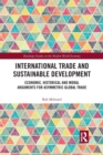 International Trade and Sustainable Development : Economic, Historical and Moral Arguments for Asymmetric Global Trade - Book