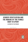 Gender Verification and the Making of the Female Body in Sport : A History of the Present - Book