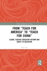 From Teach For America to Teach For China : Global Teacher Education Reform and Equity in Education - Book