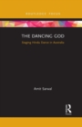 The Dancing God : Staging Hindu Dance in Australia - Book