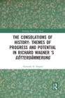 The Consolations of History: Themes of Progress and Potential in Richard Wagner’s Gotterdammerung - Book