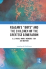 Reagan’s “Boys” and the Children of the Greatest Generation : U.S. World War II Memory, 1984 and Beyond - Book