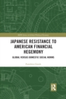 Japanese Resistance to American Financial Hegemony : Global versus Domestic Social Norms - Book