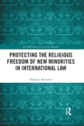 Protecting the Religious Freedom of New Minorities in International Law - Book