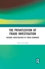 The Privatization of Fraud Investigation : Internal Investigations by Fraud Examiners - Book