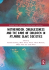 Motherhood, Childlessness and the Care of Children in Atlantic Slave Societies - Book