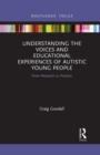 Understanding the Voices and Educational Experiences of Autistic Young People : From Research to Practice - Book