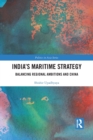 India’s Maritime Strategy : Balancing Regional Ambitions and China - Book