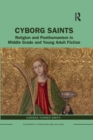 Cyborg Saints : Religion and Posthumanism in Middle Grade and Young Adult Fiction - Book
