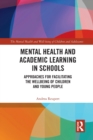 Mental Health and Academic Learning in Schools : Approaches for Facilitating the Wellbeing of Children and Young People. - Book