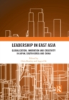 Leadership in East Asia : Globalization, Innovation and Creativity in Japan, South Korea and China - Book