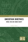 Uncertain Bioethics : Moral Risk and Human Dignity - Book