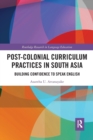 Post-Colonial Curriculum Practices in South Asia : Building Confidence to Speak English - Book