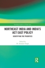 Northeast India and India's Act East Policy : Identifying the Priorities - Book