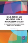 Spain, Rumor, and Anti-Catholicism in Mid-Jacobean England : The Palatine Match, Cleves, and the Armada Scares of 1612-1613 and 1614 - Book