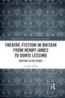 Theatre-Fiction in Britain from Henry James to Doris Lessing : Writing in the Wings - Book