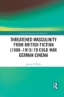 Threatened Masculinity from British Fiction to Cold War German Cinema - Book