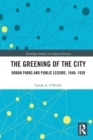 The Greening of the City : Urban Parks and Public Leisure, 1840-1939 - Book