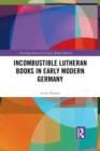 Incombustible Lutheran Books in Early Modern Germany - Book