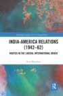 India-America Relations (1942-62) : Rooted in the Liberal International Order - Book