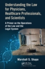 Understanding the Law for Physicians, Healthcare Professionals, and Scientists : A Primer on the Operations of the Law and the Legal System - Book