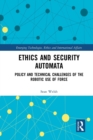 Ethics and Security Automata : Policy and Technical Challenges of the Robotic Use of Force - Book