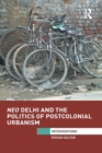Neo Delhi and the Politics of Postcolonial Urbanism - Book