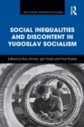 Social Inequalities and Discontent in Yugoslav Socialism - Book