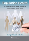 Population Health : An Implementation Guide to Improve Outcomes and Lower Costs - Book