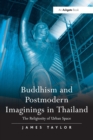 Buddhism and Postmodern Imaginings in Thailand : The Religiosity of Urban Space - Book