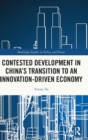 Contested Development in China's Transition to an Innovation-driven Economy - Book